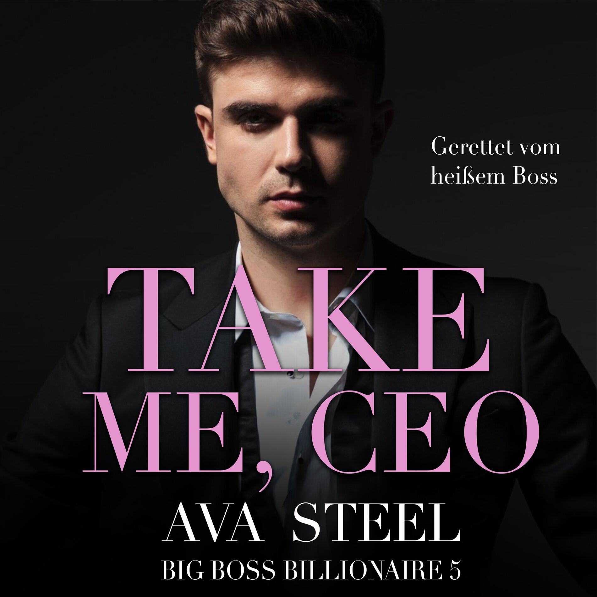 Album cover of Take me, CEO!: Gerettet vom heißen Boss (Big Boss Billionaire 5)