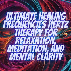 Cover of Ultimate Healing Frequencies Hertz Therapy for Relaxation, Meditation, and Mental Clarity by undefined