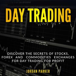 Day Trading - Discover the Secrets of Stocks, Forex and Commodities Exchanges for Day Trading for Profit (Unabridged)