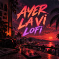 Ayer La Vi (Lofi)