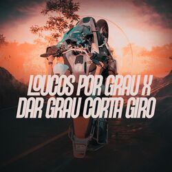 Loucos por Grau X Dar Grau Corta Giro