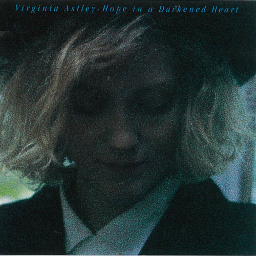 Virginia Astley - Hope In a Darkened Heart | Deezer