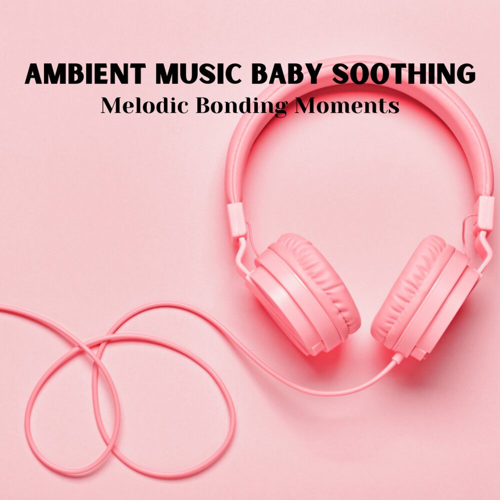 Picture of Ambient Music Baby Soothing: Melodic Bonding Moments
