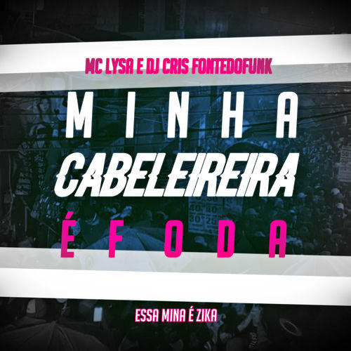 Minha Cabeleireira É Foda (Essa Mina É Zika)