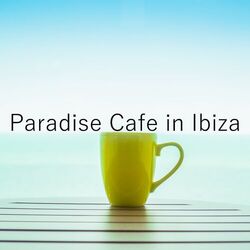 Cover of Paradise Cafe in Ibiza - Ibiza Chillout Lounge, Coffee Time, Chill Vibes, Deep Rest, Calm Down