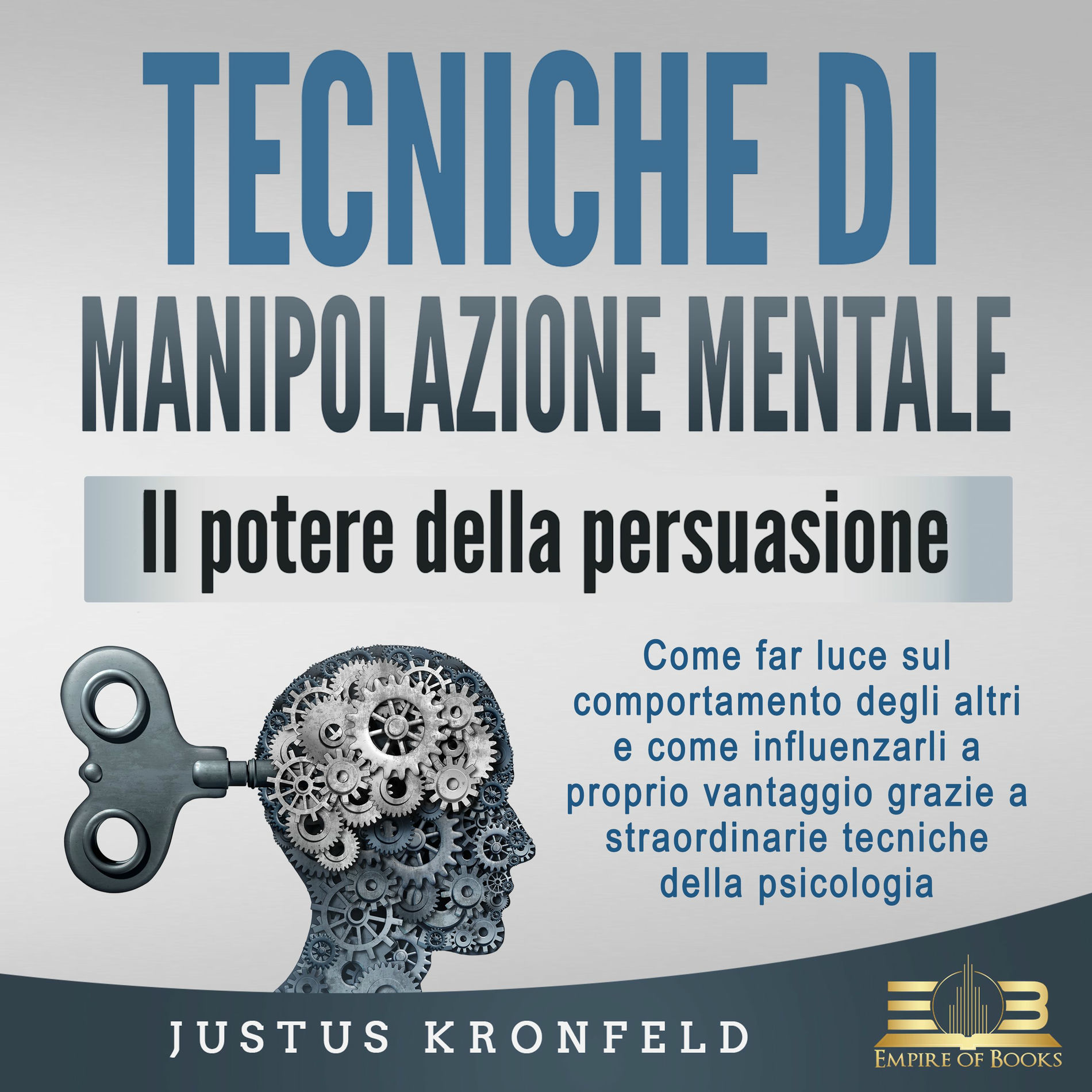 Album cover of TECNICHE DI MANIPOLAZIONE MENTALE - Il potere della persuasione: Come far luce sul comportamento degli altri e come influenzarli a