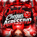 Querida Cheguei Agressivo