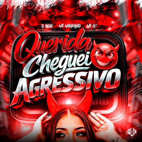 Querida Cheguei Agressivo