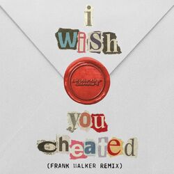 Cover of i wish you cheated (Frank Walker Remix)