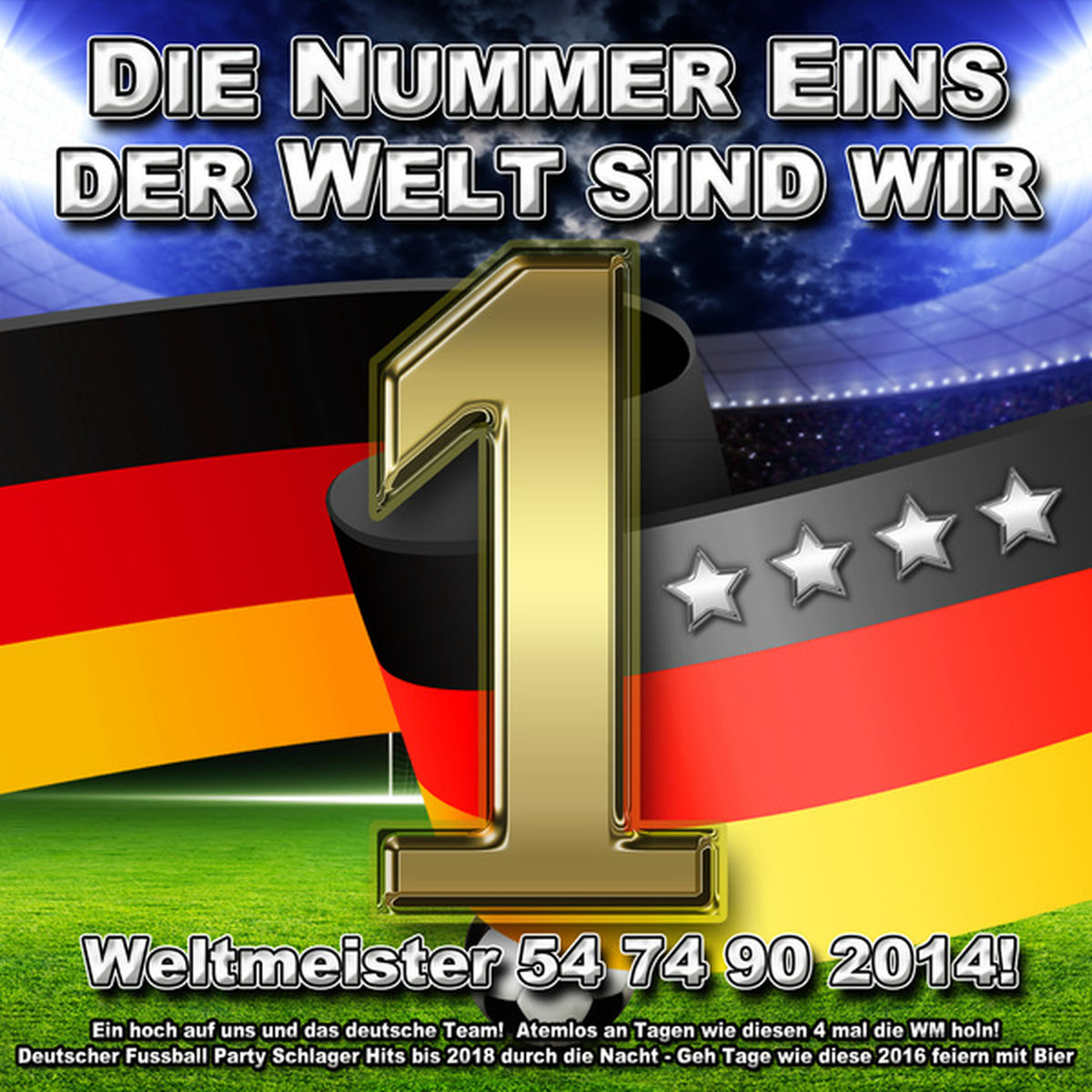 Album cover of Die Nummer eins der Welt sind wir - Weltmeister 54 74 90 2014! Ein hoch auf uns und das deutsche Team! Atemlos an Tagen wie diesen (4 mal die WM holn! Deutscher Fussball Party Schlager Hits bis 2018 durch die Nacht - Geh Tage wie d