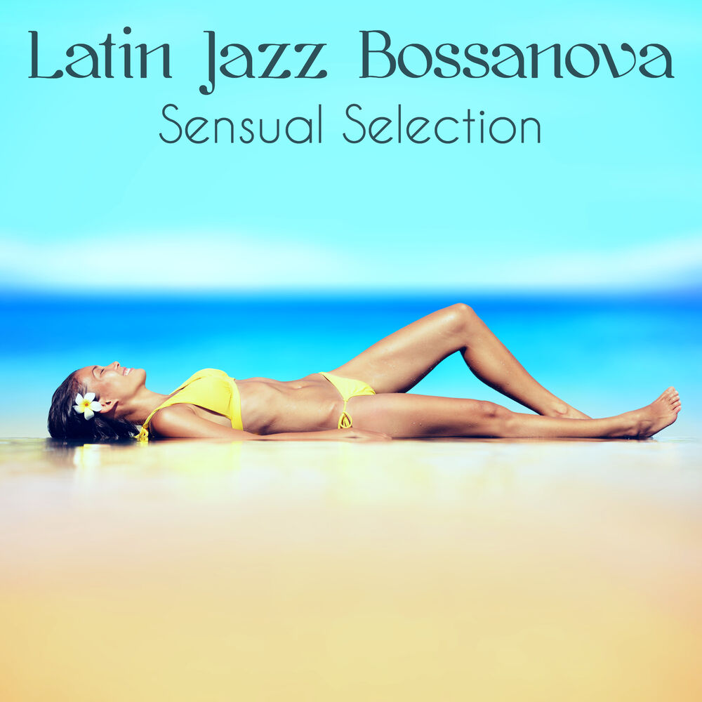 Picture of Latin Jazz Bossanova Sensual Selection – Summertime Smooth Jazz Bossa Nova Chillout Beach Party Music