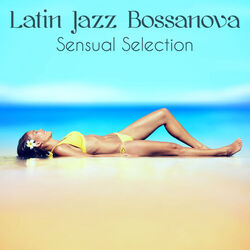 Cover of Latin Jazz Bossanova Sensual Selection – Summertime Smooth Jazz Bossa Nova Chillout Beach Party Music
