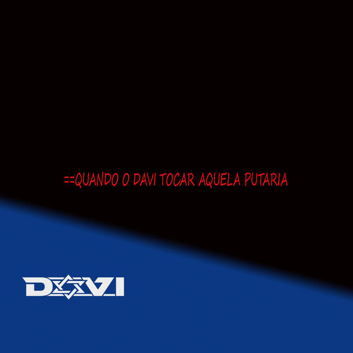 QUANDO O DAVI TOCAR AQUELA PUTARIA