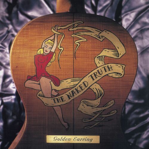 Golden Earring The Naked Truth Complete Songtexte Und Songs Deezer