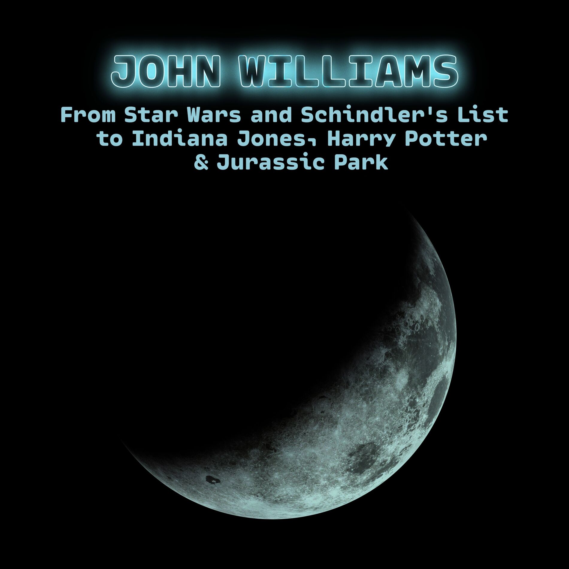 Album cover of John Williams - From Star Wars and Schindler's List to Indiana Jones, Harry Potter & Jurassic Park
