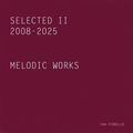 SELECTED II - MELODIC WORKS (2008-2025)