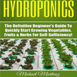 Cover of Hydroponics - The Definitive Beginner's Guide to Quickly Start Growing Vegetables, Fruits, & Herbs for Self-Sufficiency! (Unabridged)