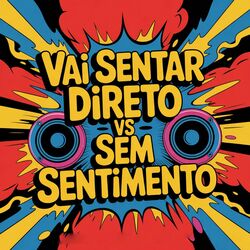Cover of Vai Sentar Direto Vs Sem Sentimento
