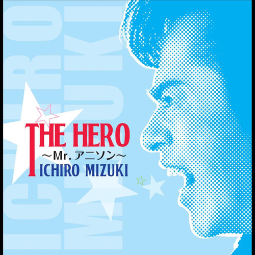 Ichiro Mizuki - The Hero -Mr.Anison- | Deezer