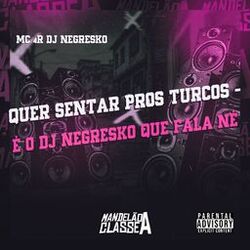 Quer Sentar Pros Turcos - É o Dj Negresko Que Fala Né