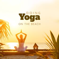 Cover of Doing Yoga on the Beach: Yoga Relaxation Music, Meditation & Balance, Ambient Nature, Calming Ocean Sounds