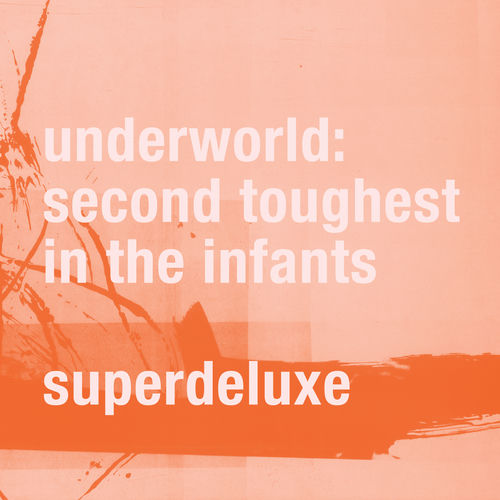 Underworld - Second Toughest In The Infants (Super Deluxe