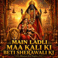 Main Ladli Maa Kali Ki Beti Sherawali Ki