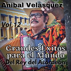 Cover of Aníbal Velásquez, Grandes Éxitos para el Mundo del Rey del Acordeón, Vol. 12