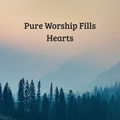 Pure Worship Fills Hearts