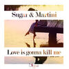Sugar & Martini - Love Is Gonna Kill Me	
