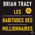 Les habitudes des millionnaires (Les techniques &eacute;prouv&eacute;es pour doubler, voire tripler ses revenus)