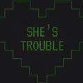 She&rsquo;s Trouble