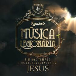 Cover of Espetáculo Música Legionária: Fim dos Tempos e os Perseverantes em Jesus