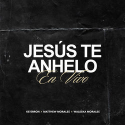 Jes&uacute;s Te Anhelo