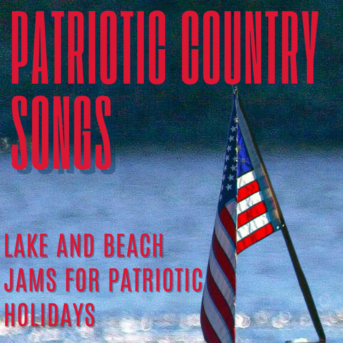 Album cover of Patriotic Country Songs: Lake and Beach Jams for Patriotic Holidays