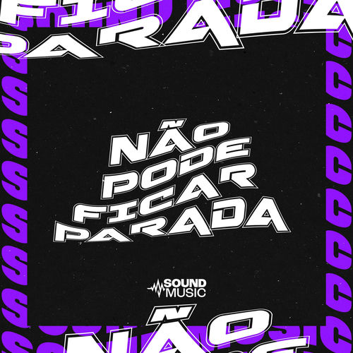 NÃO PODE FICAR PARADA