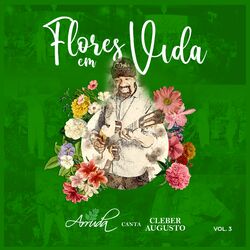 Cover of Flores em Vida: Arruda Canta Cleber Augusto, Vol. 3 (Ao Vivo)