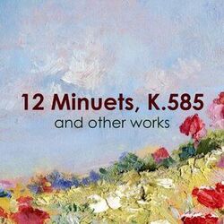 "12 Minuets, K.585" and other works