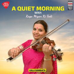 Cover of A Quiet Morning with Raga Miyan Ki Todi - Kala Ramnath