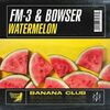 FM-3/BOWSER - Watermelon