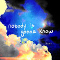 nobody is gonna know