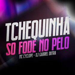 Cover of Tchequinha So Fode no Pelo