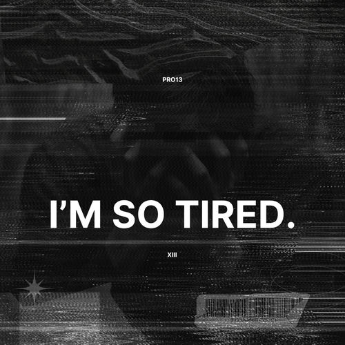 I'M SO TIRED