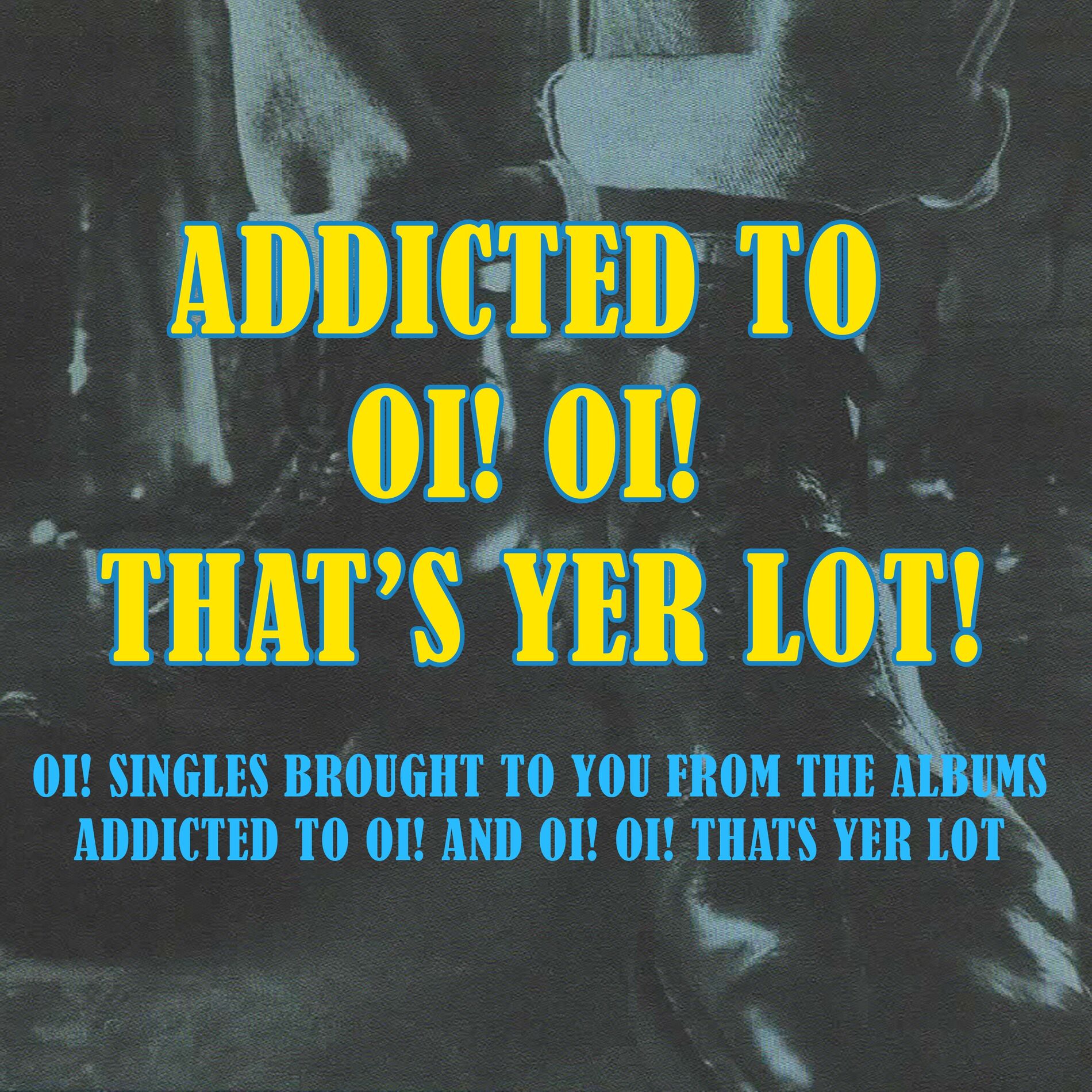 Album cover of Addicted To Oi! Oi! That's Yer Lot
