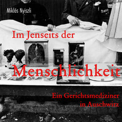 Im Jenseits der Menschlichkeit (Ein Gerichtsmediziner in Auschwitz)
