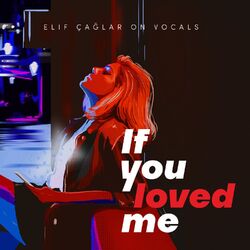 Cover of Elif Çağlar on Vocals: If You Loved Me