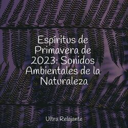 Cover of Espíritus de Primavera de 2023: Sonidos Ambientales de la Naturaleza