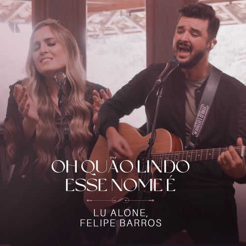 Oh Quão Lindo Esse Nome É (Ao Vivo) by Lu Alone (Ft. Felipe Barros)
