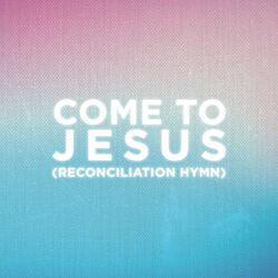 Cover of Come To Jesus (Reconciliation Hymn) (Worship Mix)