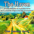 The Haven: 10 Guided Meditation & Visualisation Stories Set in a Dreamlike Village on the Edge of Enchantment.